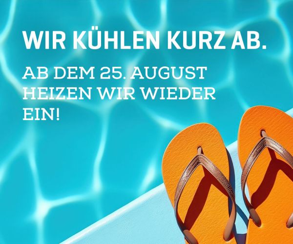 Wir kühlen kurz ab. Ab dem 25. August heizen wir wieder ein.